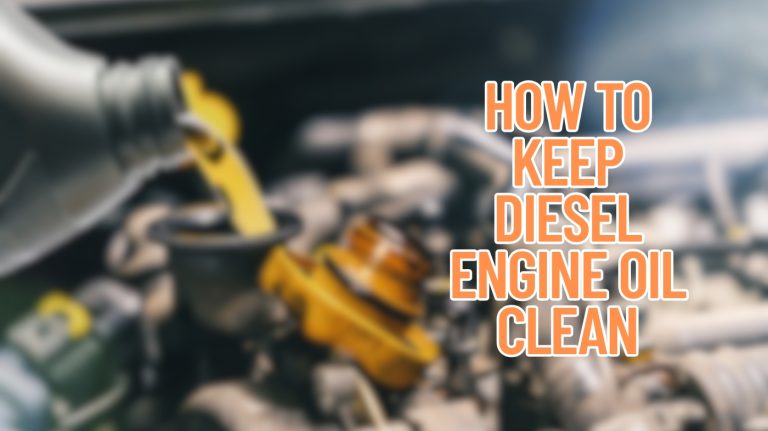 How to Keep Diesel Engine Oil Clean