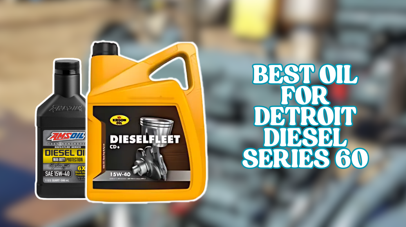 best oil for Detroit diesel series 60