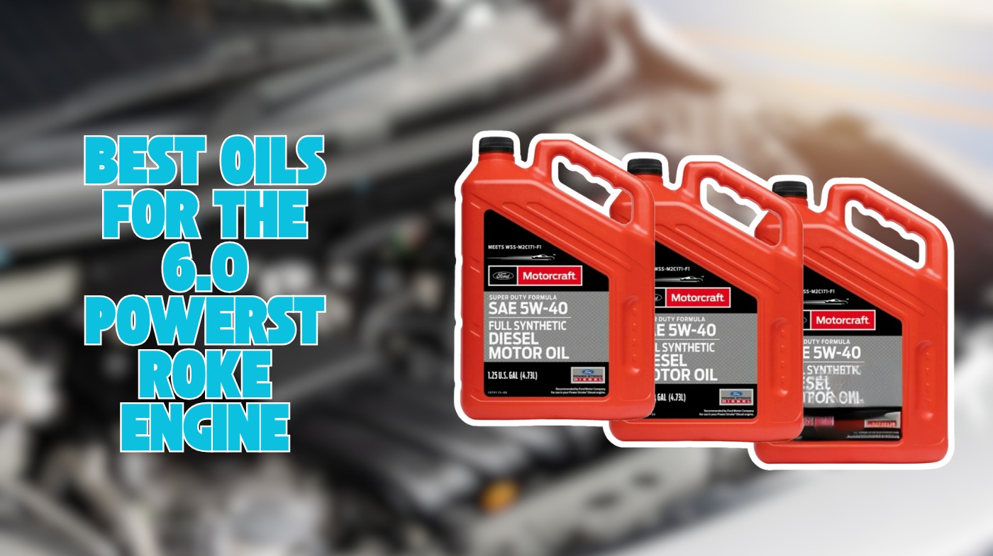 Best Oils for the 6.0 Powerstroke Engine